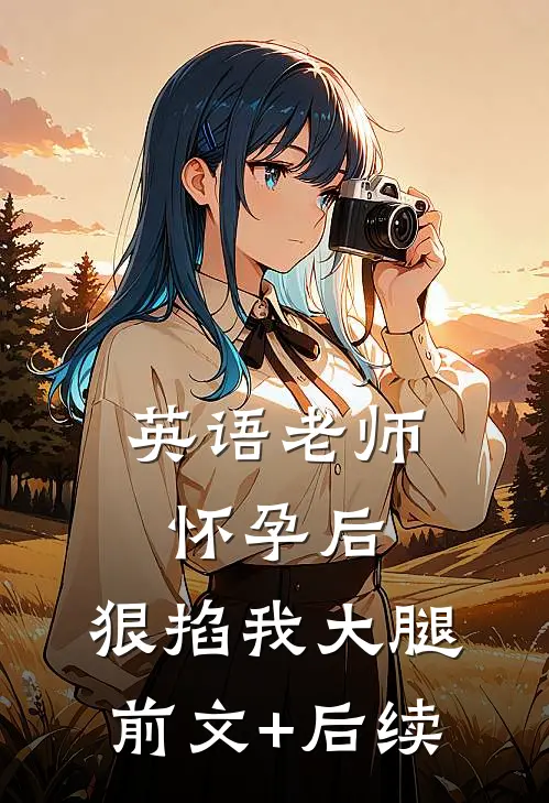 英语老师怀孕后，狠掐我大腿前文+后续