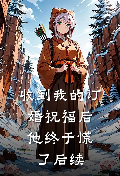 收到我的订婚祝福后，他终于慌了后续