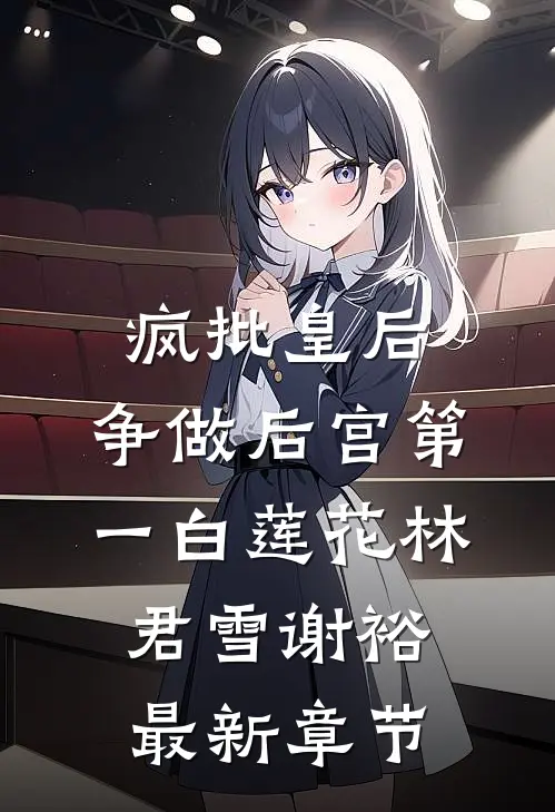 疯批皇后，争做后宫第一白莲花林君雪谢裕最新章节