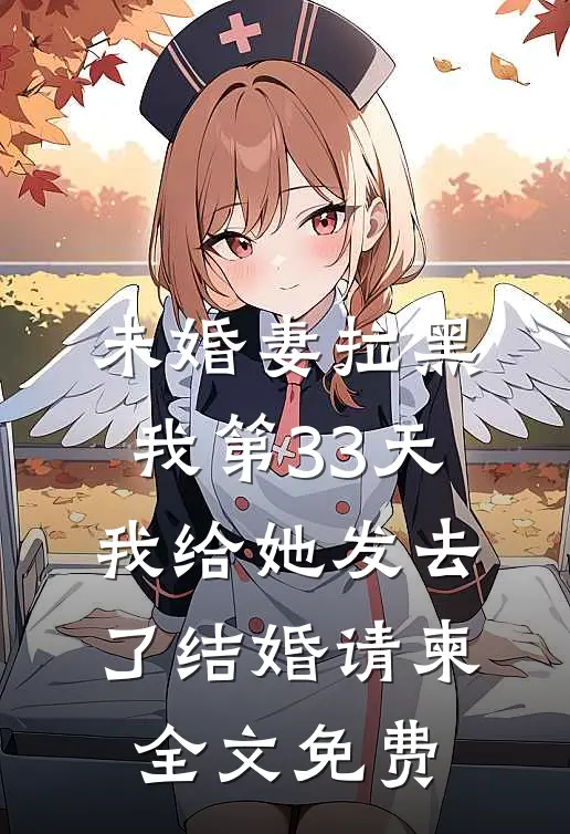 未婚妻拉黑我第33天，我给她发去了结婚请柬全文免费