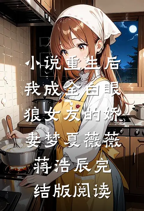 小说重生后，我成全白眼狼女友的娇妻梦夏薇薇蒋浩辰完结版阅读