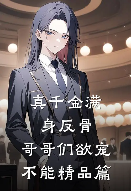 真千金满身反骨：哥哥们欲宠不能精品篇