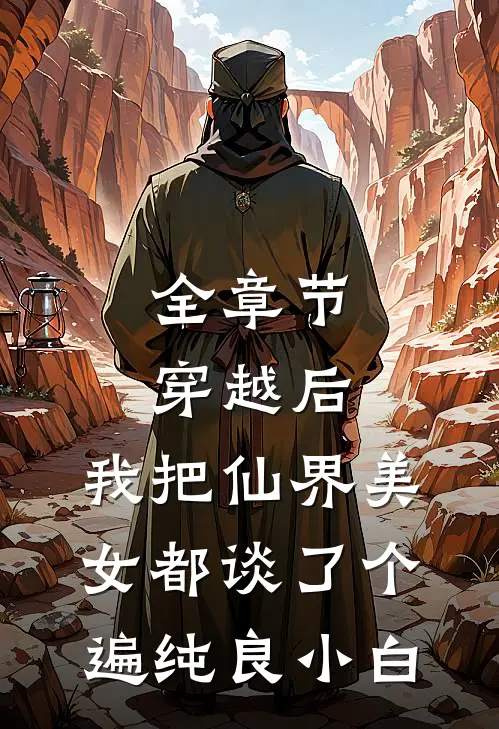 全章节穿越后,我把仙界美女都谈了个遍 纯良小白