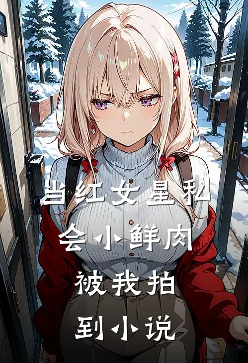 当红女星私会小鲜肉，被我拍到小说