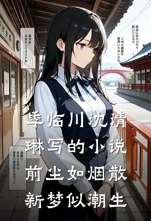 季临川沈清琳写的小说前尘如烟散，新梦似潮生