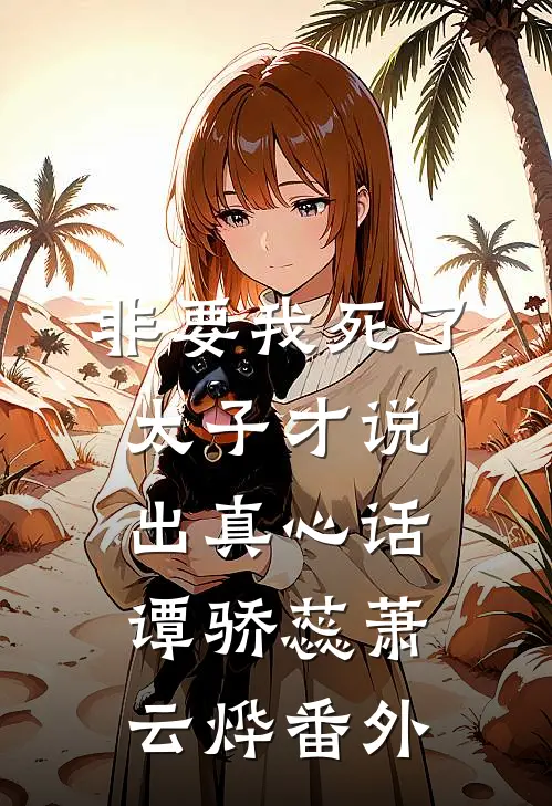 非要我死了太子才说出真心话谭骄蕊萧云烨 番外