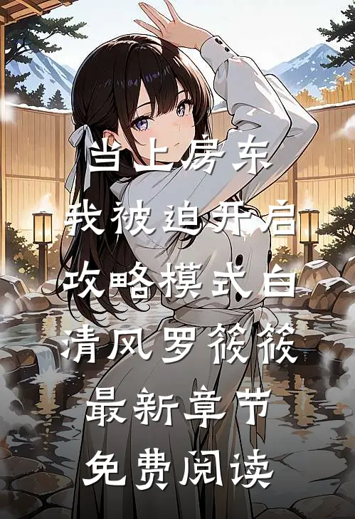 当上房东，我被迫开启攻略模式白清风罗筱筱最新章节免费阅读