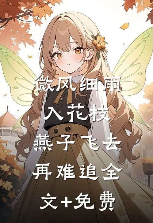 微风细雨入花枝，燕子飞去再难追全文+免费