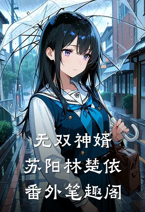 无双神婿：苏阳林楚依番外笔趣阁