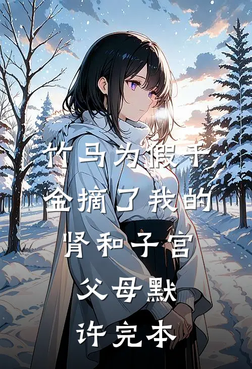 竹马为假千金摘了我的肾和子宫，父母默许完本