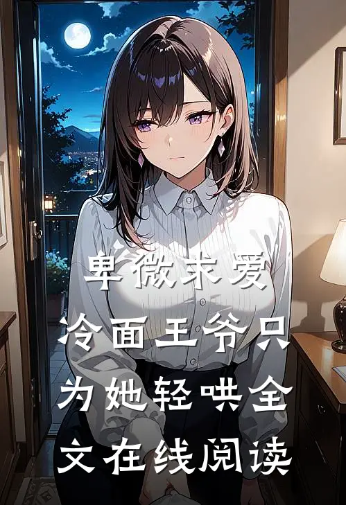 卑微求爱：冷面王爷只为她轻哄全文在线阅读