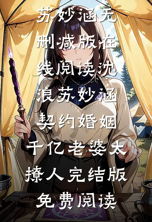 《契约婚姻：千亿老婆太撩人》沈浪苏妙涵全章节在线阅读_《契约婚姻：千亿老婆太撩人》沈浪苏妙涵无删减版在线阅读_沈浪苏妙涵《契约婚姻：千亿老婆太撩人》完结版免费阅读