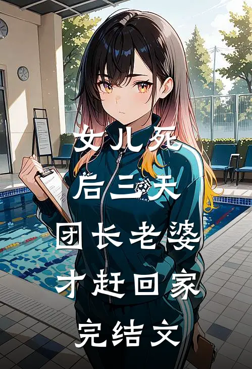 女儿死后三天，团长老婆才赶回家完结文