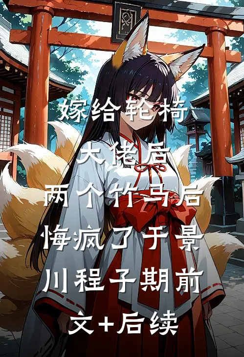 嫁给轮椅大佬后，两个竹马后悔疯了于景川程子期前文+后续