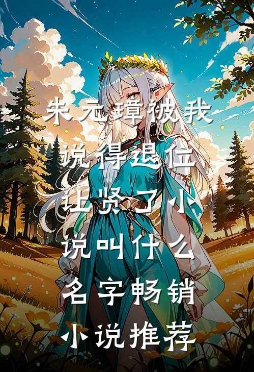 朱元璋被我说得退位让贤了小说叫什么名字畅销小说推荐