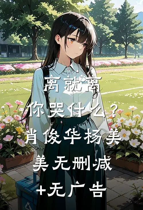 离就离，你哭什么？肖俊华杨美美无删减+无广告