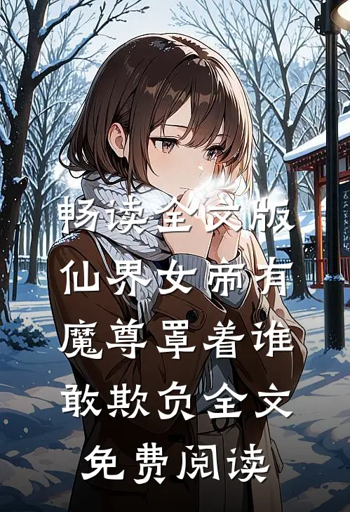 畅读全文版仙界女帝有魔尊罩着谁敢欺负全文免费阅读