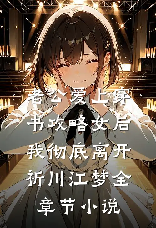 老公爱上穿书攻略女后，我彻底离开祈川江梦全章节小说