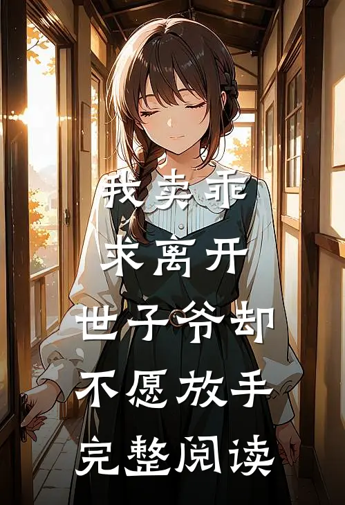 我卖乖求离开，世子爷却不愿放手完整阅读