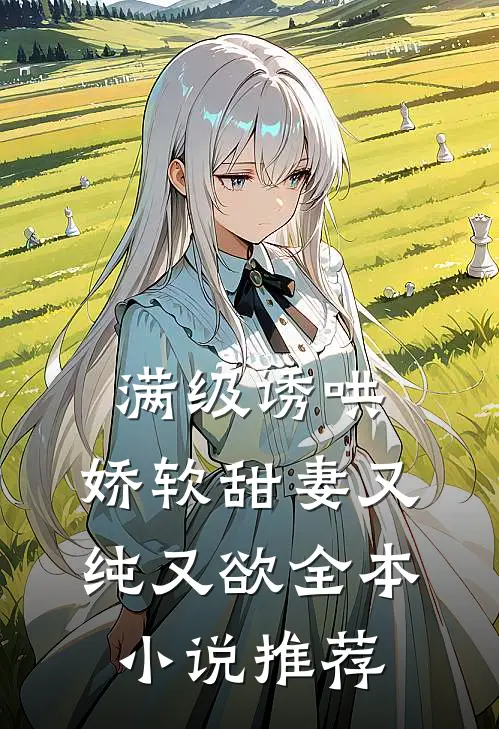满级诱哄：娇软甜妻又纯又欲全本小说推荐