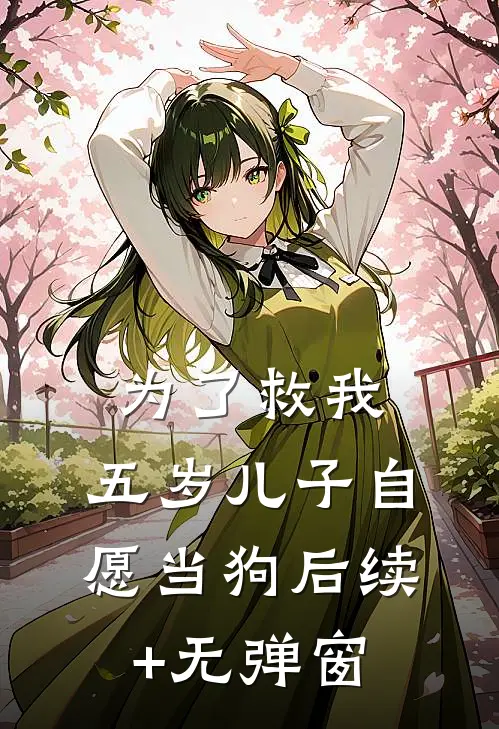 为了救我，五岁儿子自愿当狗后续+无弹窗