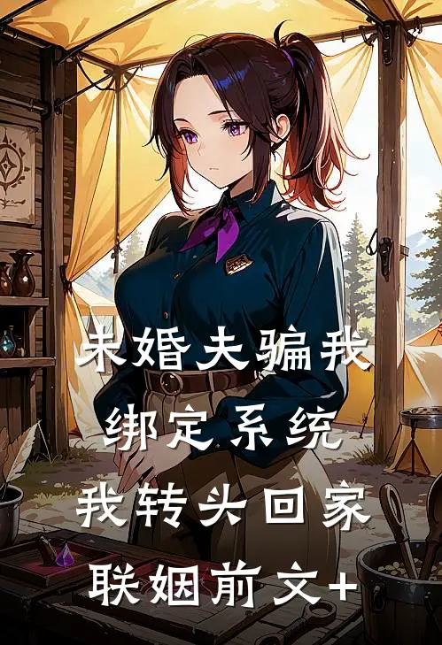未婚夫骗我绑定系统，我转头回家联姻前文+