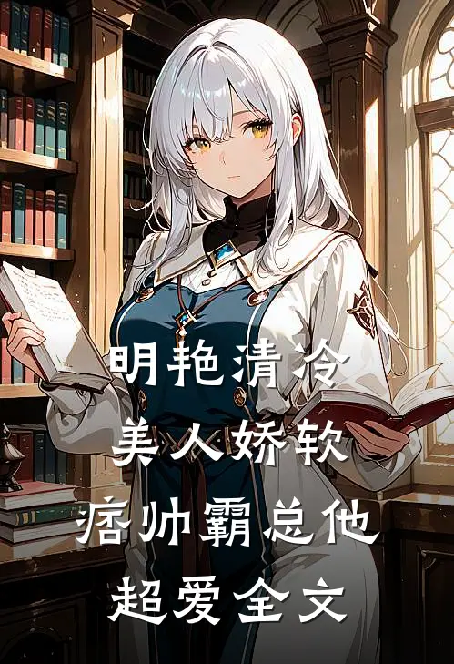 明艳清冷美人娇软,痞帅霸总他超爱全文阅读