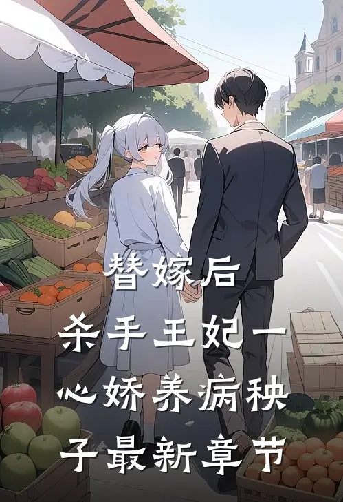 替嫁后，杀手王妃一心娇养病秧子最新章节