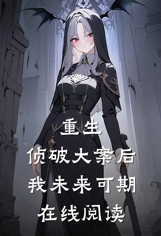 重生：侦破大案后，我未来可期在线阅读