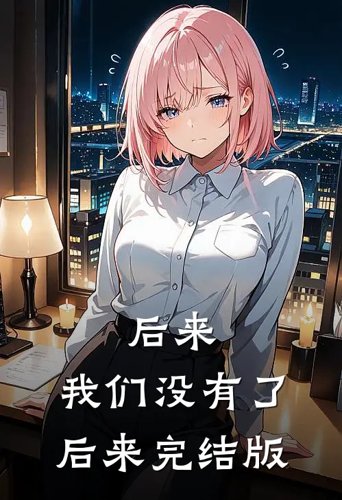 后来，我们没有了后来完结版