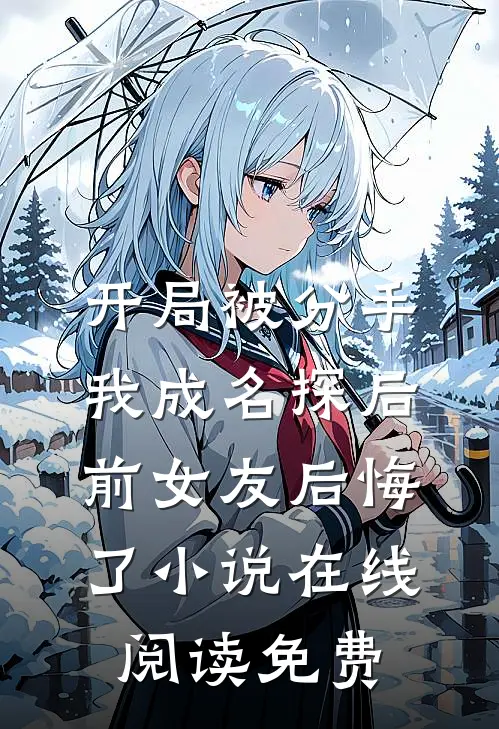 开局被分手，我成名探后前女友后悔了小说在线阅读免费