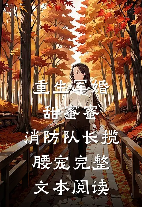 重生军婚甜蜜蜜，消防队长揽腰宠完整文本阅读