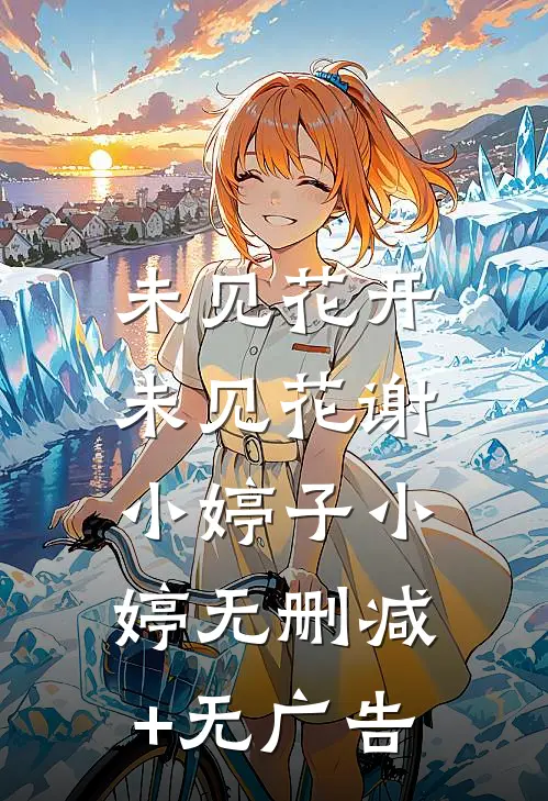 未见花开，未见花谢小婷子小婷无删减+无广告