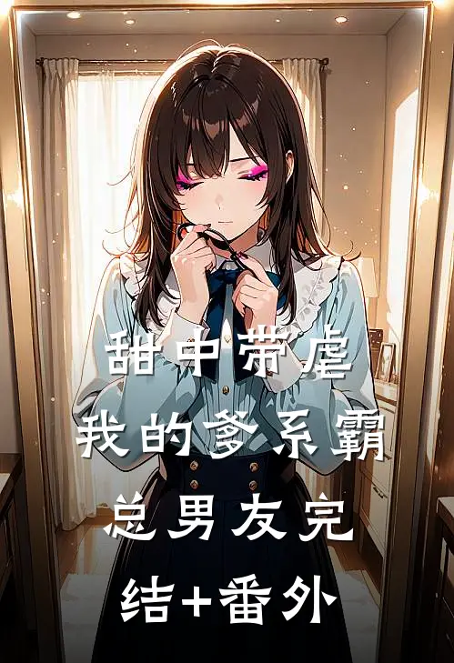 甜中带虐：我的爹系霸总男友完结+番外