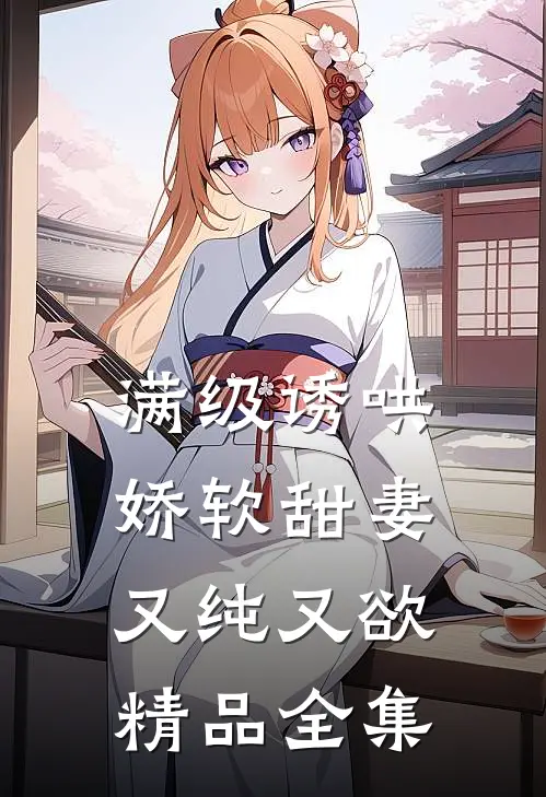 满级诱哄：娇软甜妻又纯又欲精品全集