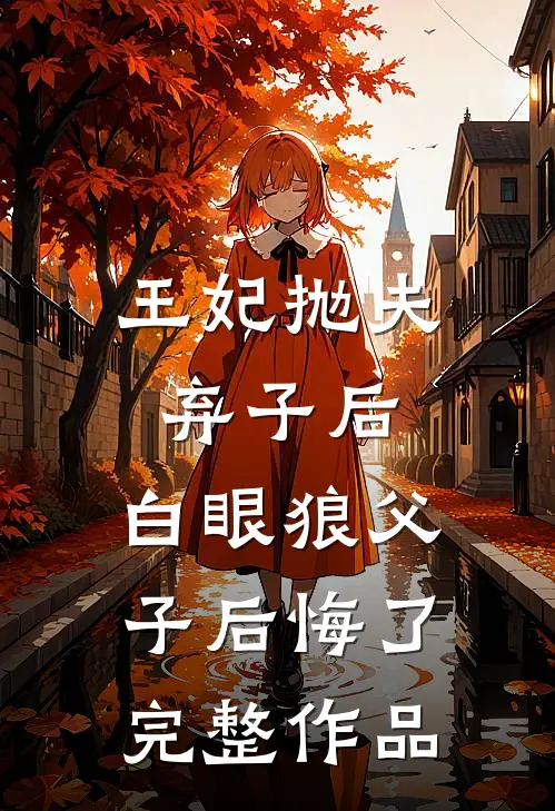 王妃抛夫弃子后,白眼狼父子后悔了完整作品免费阅读