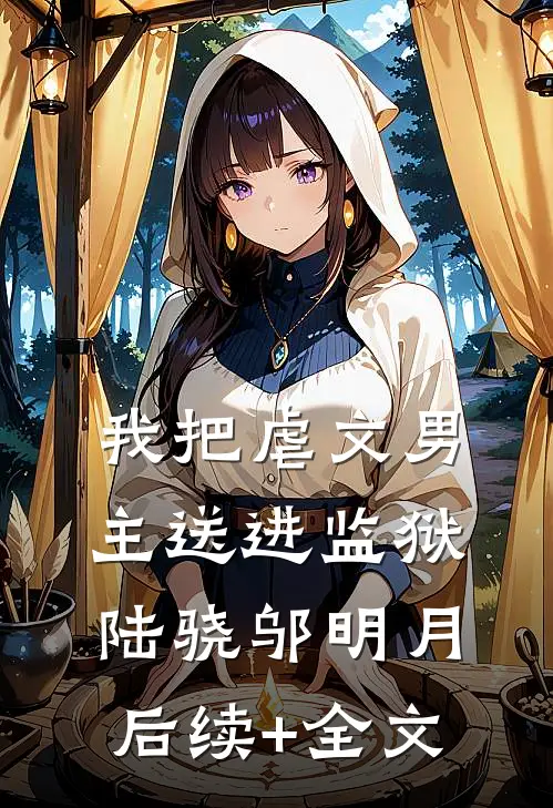 我把虐文男主送进监狱陆骁邬明月后续+全文