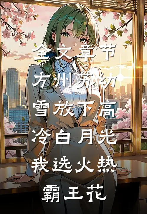 全文章节方州苏幼雪放下高冷白月光,我选火热霸王花
