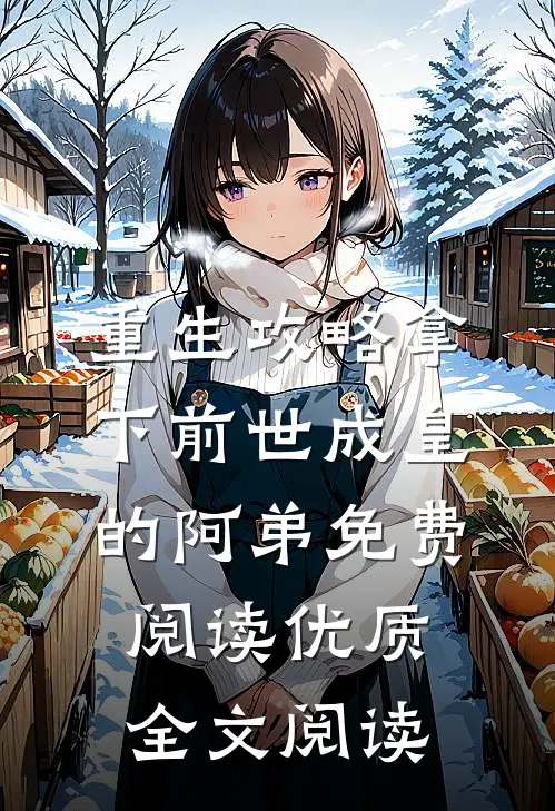 重生攻略拿下前世成皇的阿弟免费阅读优质全文阅读