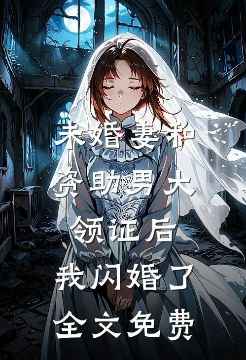 未婚妻和资助男大领证后，我闪婚了全文免费