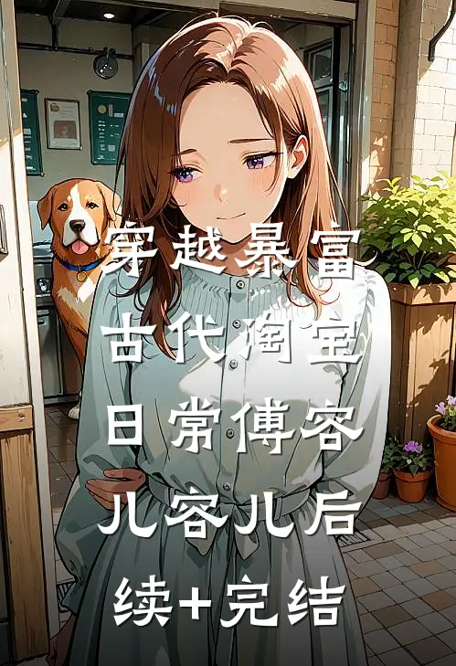 穿越暴富：古代淘宝日常傅容儿容儿后续+完结