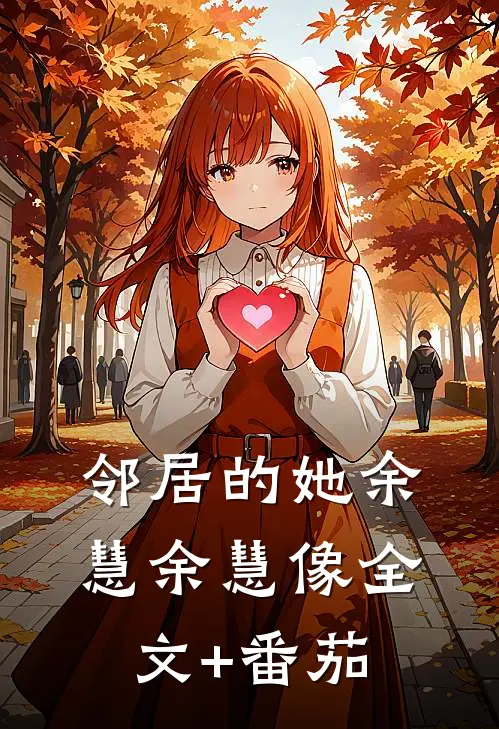 邻居的她余慧余慧像全文+番茄