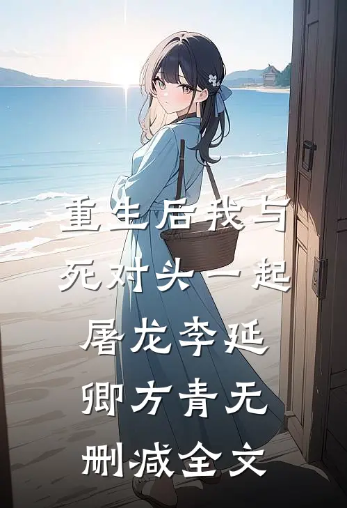 重生后我与死对头一起屠龙李延卿方青无删减全文