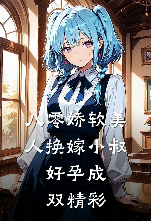八零娇软美人换嫁小叔，好孕成双精彩