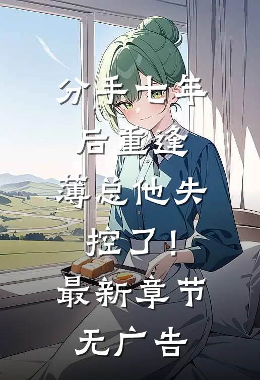 分手七年后重逢，薄总他失控了！最新章节无广告