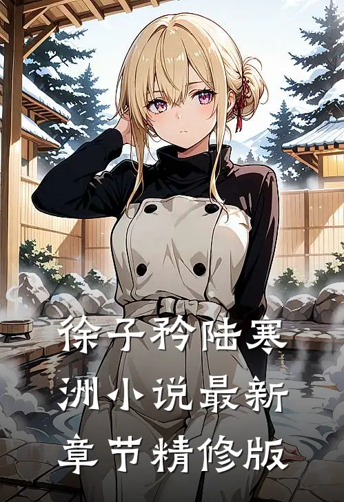徐子矜陆寒洲小说最新章节精修版