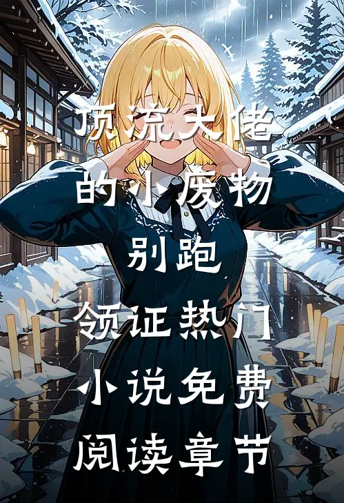 顶流大佬的小废物：别跑，领证热门小说免费阅读章节