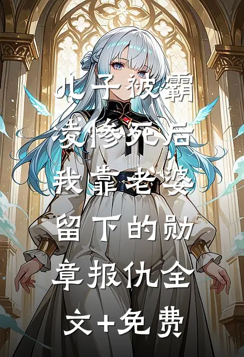 儿子被霸凌惨死后，我靠老婆留下的勋章报仇全文+免费