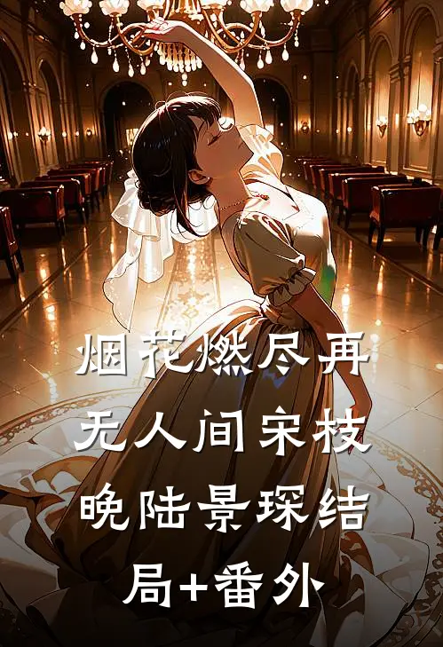 烟花燃尽再无人间宋枝晚陆景琛结局+番外