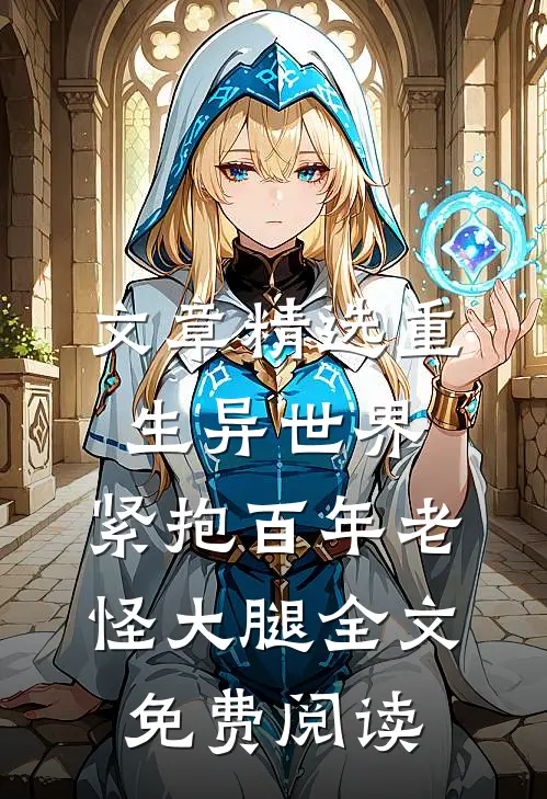 文章精选重生异世界:紧抱百年老怪大腿全文免费阅读